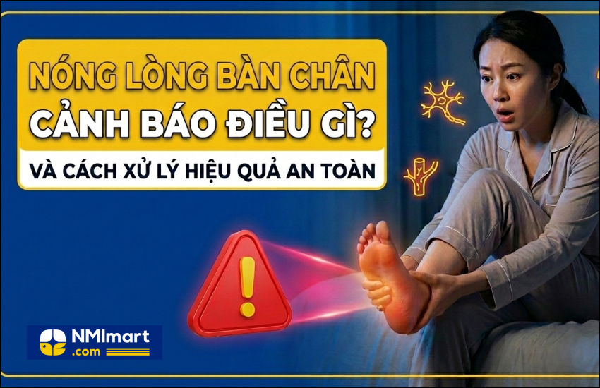 Nóng Lòng Bàn Chân Cảnh Báo Điều Gì Và Cách Xử Lý Hiệu Quả An Toàn